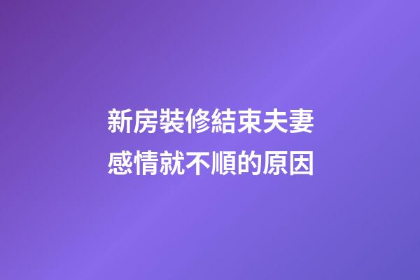 新房裝修結束夫妻感情就不順的原因