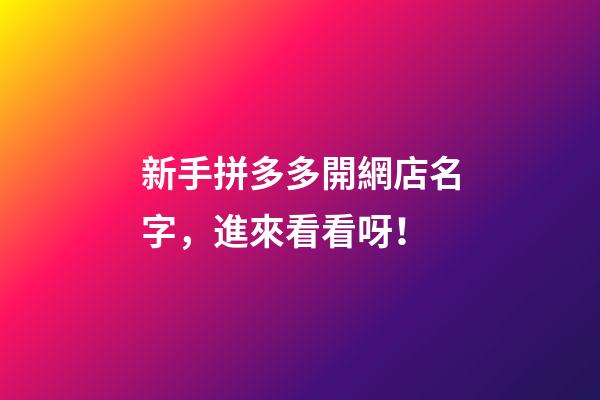 新手拼多多開網店名字，進來看看呀！-第1張-店鋪起名-玄機派