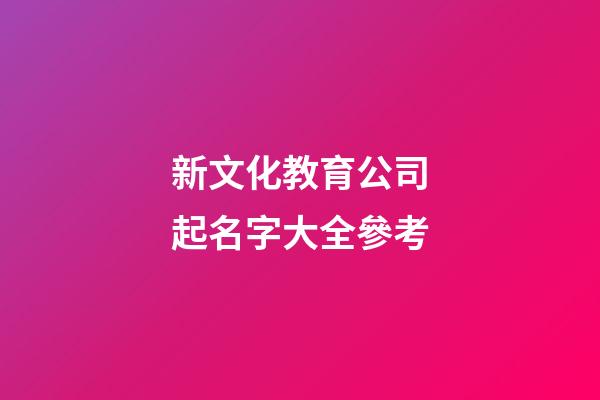新文化教育公司起名字大全參考-第1張-公司起名-玄機派