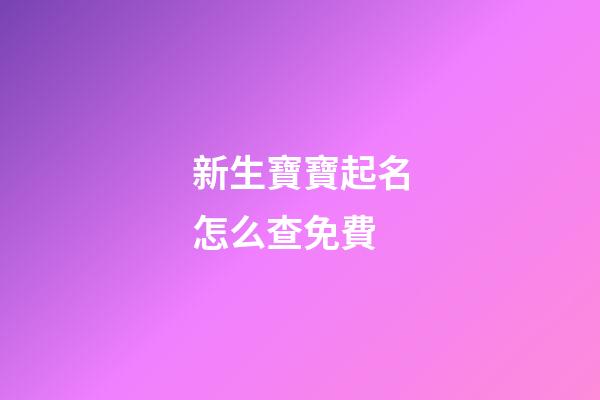 新生寶寶起名怎么查免費(新生兒寶寶姓名查詢)-第1張-寶寶起名-玄機派