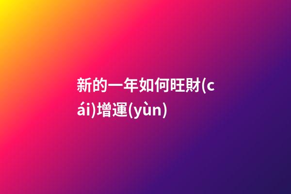 新的一年如何旺財(cái)增運(yùn)