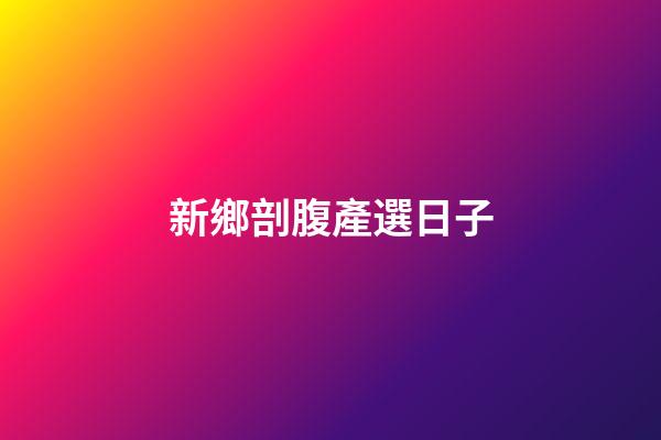 新鄉剖腹產選日子