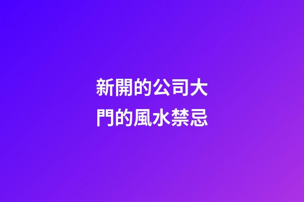 新開的公司大門的風水禁忌