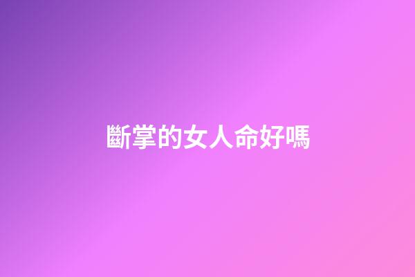 斷掌的女人命好嗎