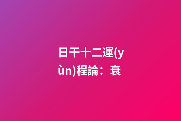 日干十二運(yùn)程論：衰