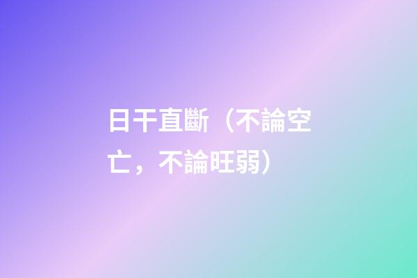 日干直斷（不論空亡，不論旺弱）