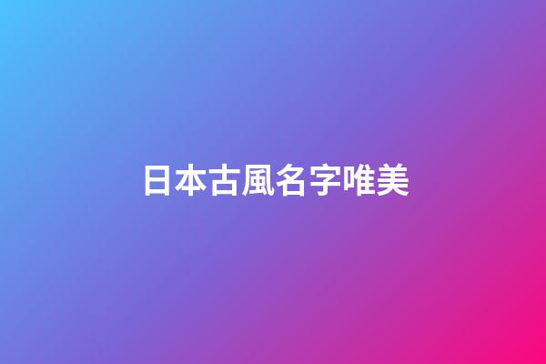 日本古風名字唯美(日本的古風)-第1張-寶寶起名-玄機派