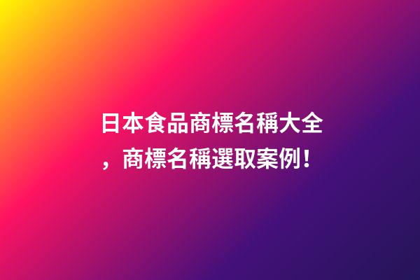 日本食品商標名稱大全，商標名稱選取案例！-第1張-商標起名-玄機派