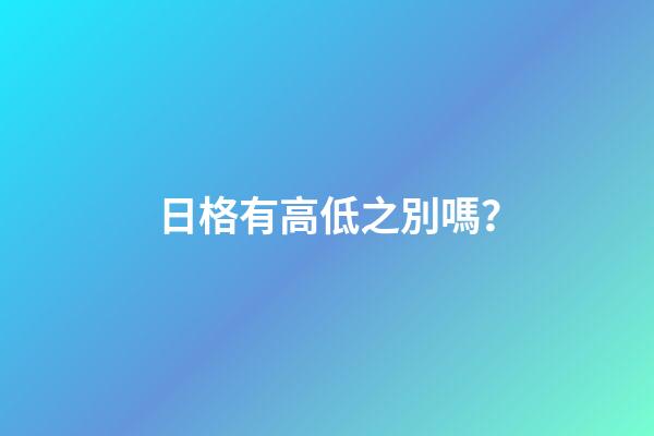 日格有高低之別嗎？