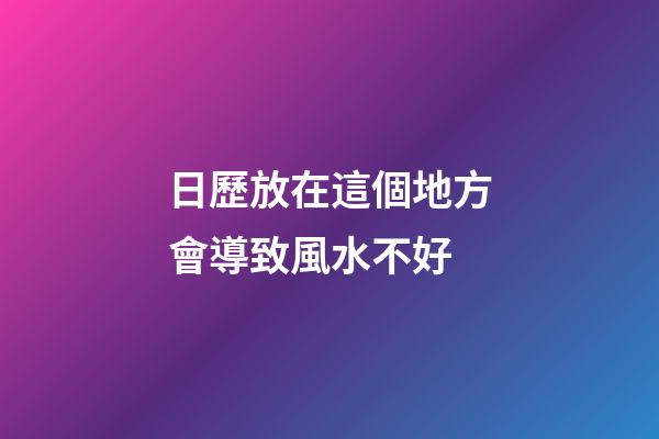 日歷放在這個地方會導致風水不好