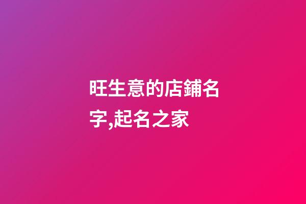 旺生意的店鋪名字,起名之家-第1張-店鋪起名-玄機派