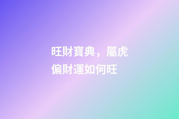旺財寶典，屬虎偏財運如何旺