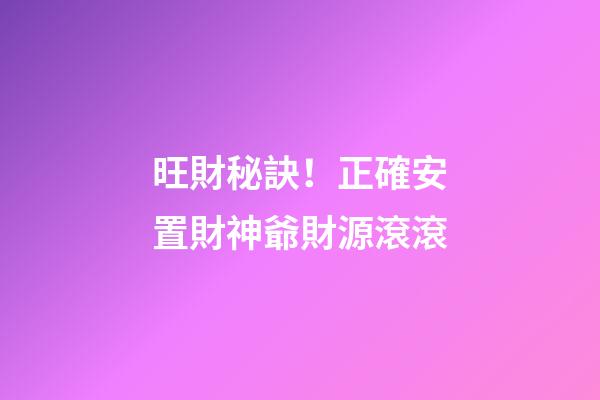 旺財秘訣！正確安置財神爺財源滾滾