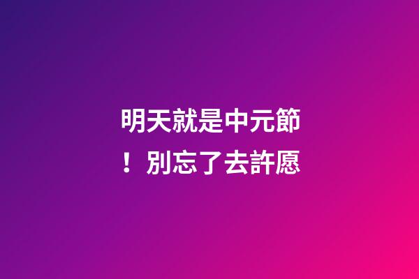 明天就是中元節！別忘了去許愿