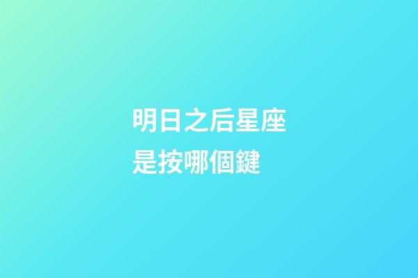 明日之后星座是按哪個鍵-第1張-星座運勢-玄機派