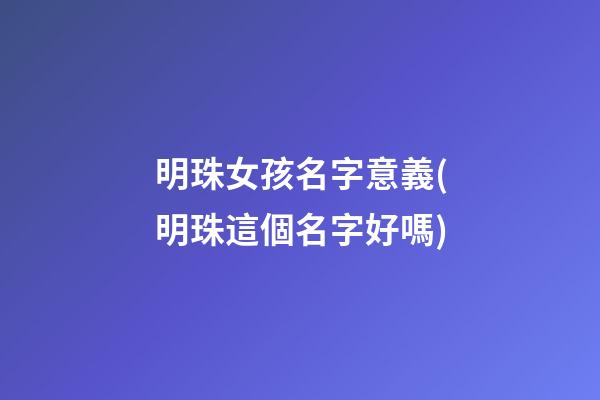 明珠女孩名字意義(明珠這個名字好嗎)