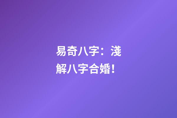易奇八字：淺解八字合婚！