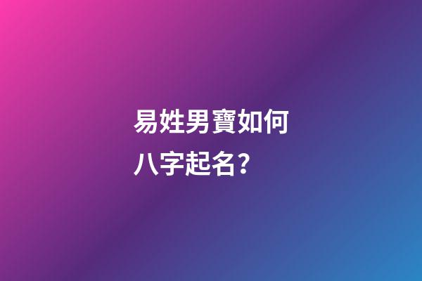 易姓男寶如何八字起名？