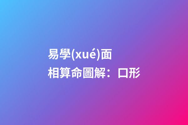 易學(xué)面相算命圖解：口形