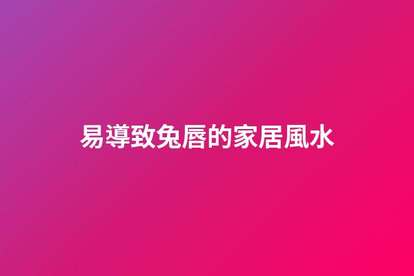 易導致兔唇的家居風水