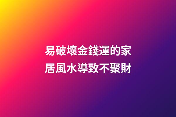 易破壞金錢運的家居風水導致不聚財