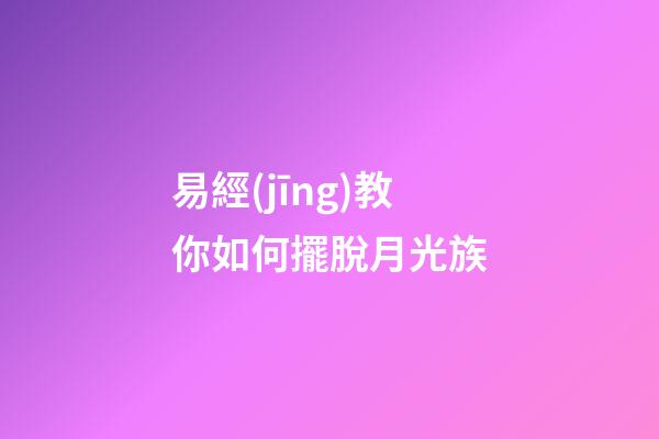 易經(jīng)教你如何擺脫月光族