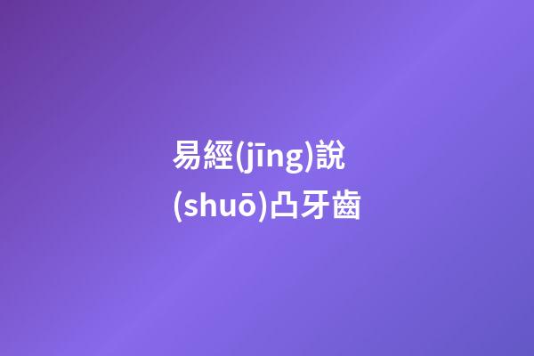 易經(jīng)說(shuō)凸牙齒