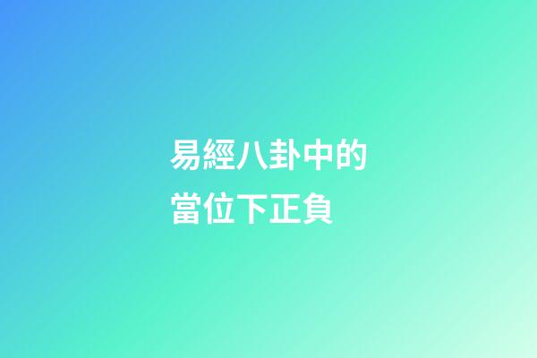 易經八卦中的當位下正負