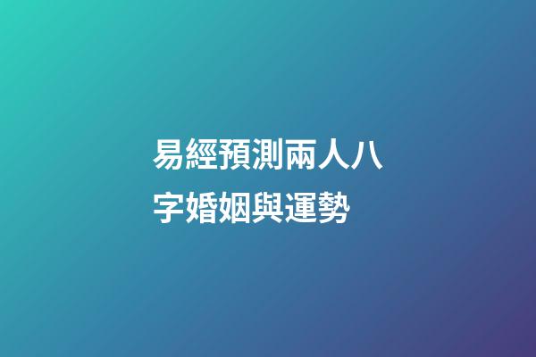 易經預測兩人八字婚姻與運勢