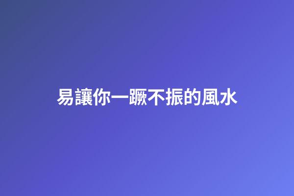 易讓你一蹶不振的風水