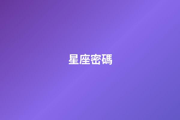 星座密碼（星座專屬密碼）-第1張-星座運(yùn)勢(shì)-玄機(jī)派