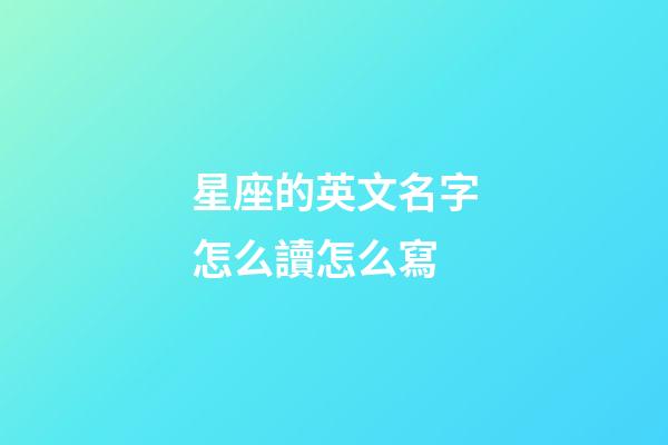 星座的英文名字怎么讀怎么寫-第1張-星座運勢-玄機派