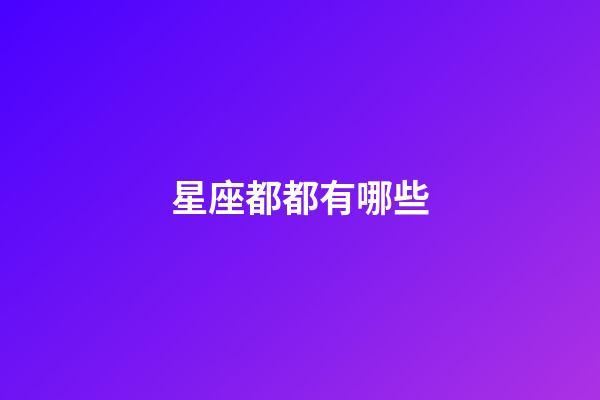 星座都都有哪些-第1張-星座運勢-玄機派
