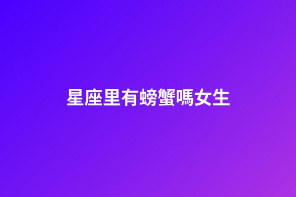 星座里有螃蟹嗎女生-第1張-星座運(yùn)勢(shì)-玄機(jī)派