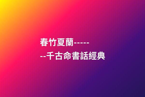 春竹夏蘭-------千古命書話經典