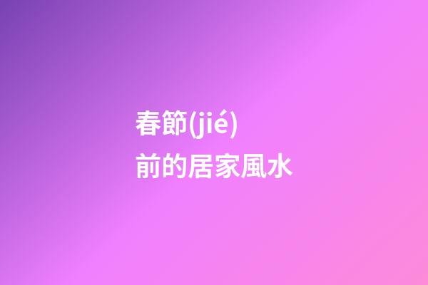 春節(jié)前的居家風水