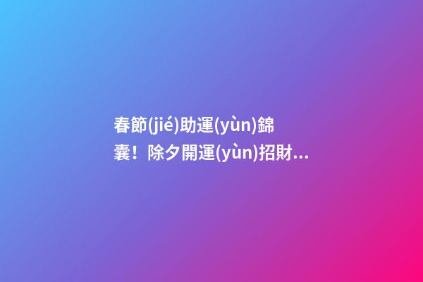 春節(jié)助運(yùn)錦囊！除夕開運(yùn)招財方法