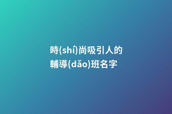 時(shí)尚吸引人的輔導(dǎo)班名字