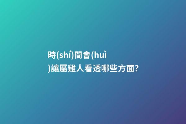 時(shí)間會(huì)讓屬雞人看透哪些方面？