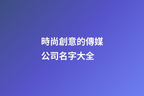 時尚創意的傳媒公司名字大全
