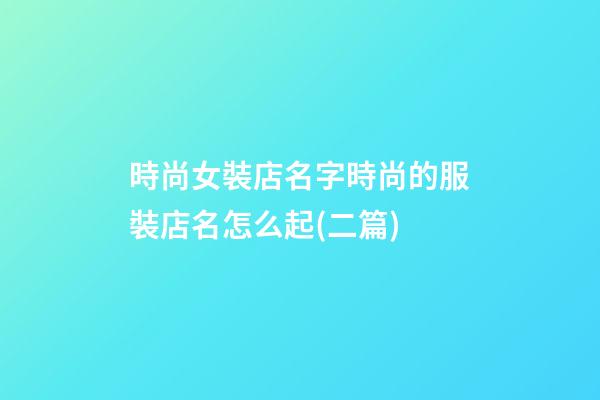 時尚女裝店名字時尚的服裝店名怎么起(二篇)-第1張-店鋪起名-玄機派