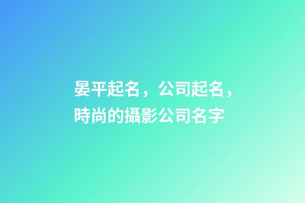 晏平起名，公司起名，時尚的攝影公司名字-第1張-公司起名-玄機派