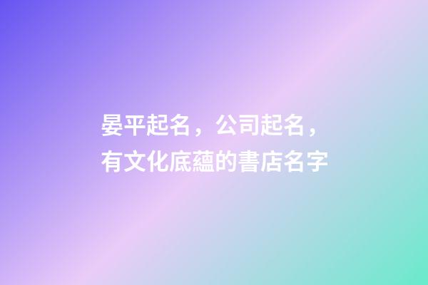 晏平起名，公司起名，有文化底蘊的書店名字-第1張-公司起名-玄機派