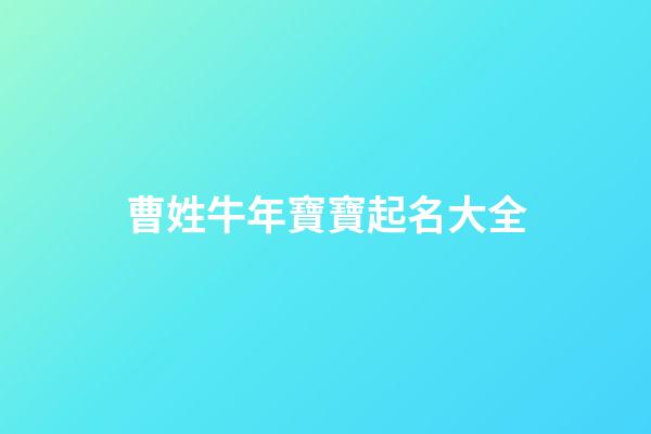 曹姓牛年寶寶起名大全(曹姓牛年寶寶起名大全一個字)-第1張-寶寶起名-玄機派