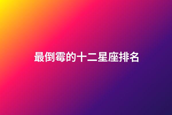 最倒霉的十二星座排名（十二星座最倒霉的日子）-第1張-星座運勢-玄機派