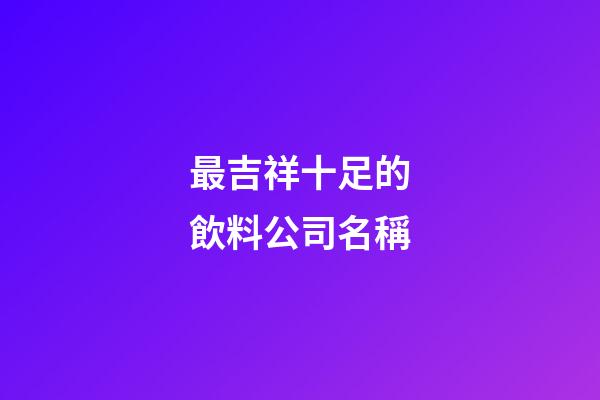 最吉祥十足的飲料公司名稱-第1張-公司起名-玄機派