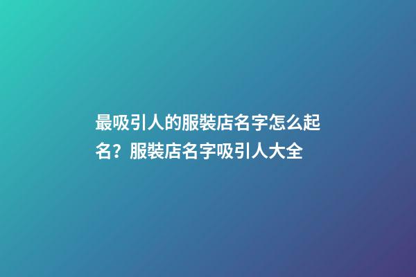 最吸引人的服裝店名字怎么起名？服裝店名字吸引人大全-第1張-店鋪起名-玄機(jī)派