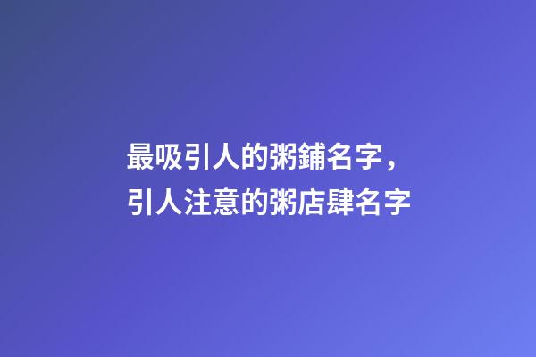 最吸引人的粥鋪名字，引人注意的粥店肆名字