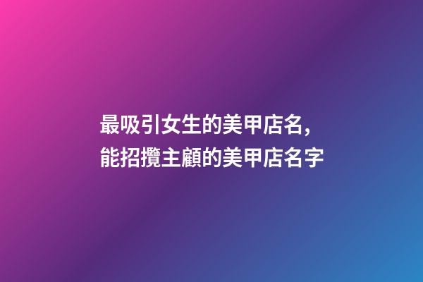 最吸引女生的美甲店名,能招攬主顧的美甲店名字-第1張-店鋪起名-玄機派