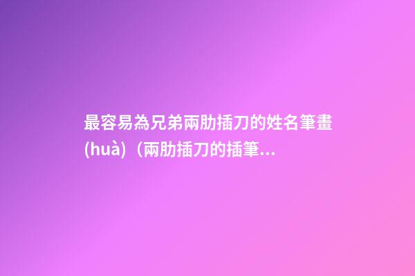 最容易為兄弟兩肋插刀的姓名筆畫(huà)（兩肋插刀的插筆順怎么寫(xiě)）